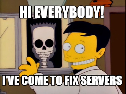 hi-everybody-ive-come-to-fix-servers