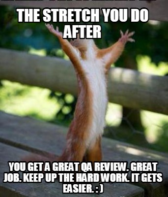 Meme Creator - Funny The stretch you do after you get a great QA review.  Great Job. Keep up the hard Meme Generator at !