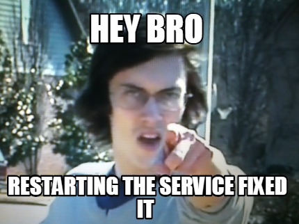 hey-bro-restarting-the-service-fixed-it