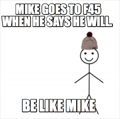 Meme Creator Funny Mike Goes To F45 When He Says He Will Be Like Mike Meme Generator At Memecreator Org