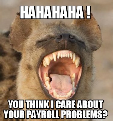 hahahaha-you-think-i-care-about-your-payroll-problems