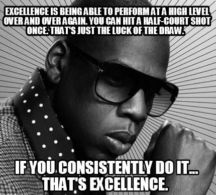 excellence-is-being-able-to-perform-at-a-high-level-over-and-over-again.-you-can