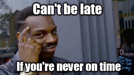 cant-be-late-if-youre-never-on-time
