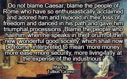 do-not-blame-caesar-blame-the-people-of-rome-who-have-so-enthusiastically-acclai5