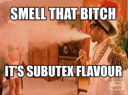 smell-that-bitch-its-subutex-flavour
