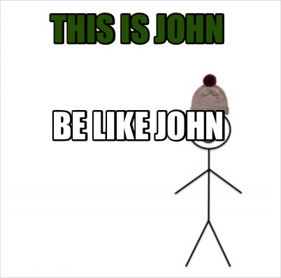 Meme Creator Funny This Is John Be Like John Meme Generator At Memecreator Org