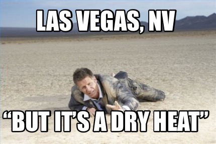 Meme Creator - Funny Las Vegas, NV “But it's a dry heat” Meme Generator at  !