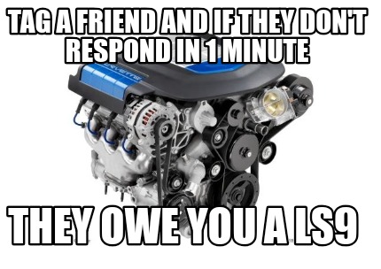 Meme Creator - Funny Tag a friend and if they don't respond in 1 minute They owe you a LS9 Meme Generator at ! Meme Creator - Funny Tag a friend and if they don't respond in 1 minute They owe you a LS9 Meme Generator at !
