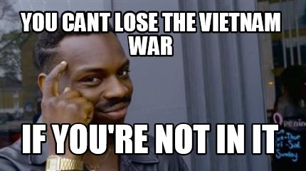 you-cant-lose-the-vietnam-war-if-youre-not-in-it