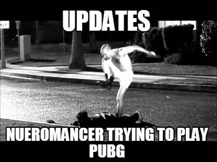 updates-nueromancer-trying-to-play-pubg