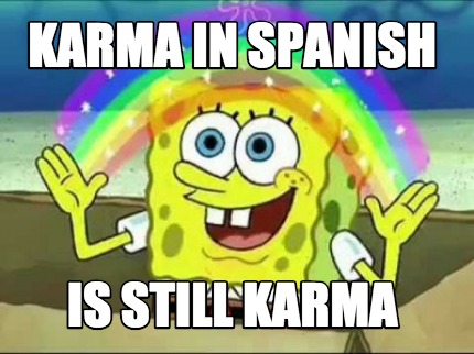 Meme Creator Funny karma in spanish is still karma Meme Generator at