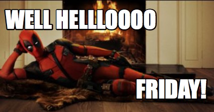 well-hellloooo-friday