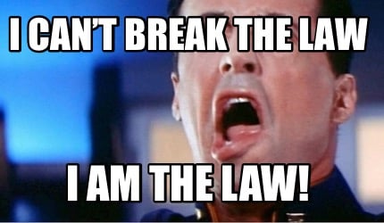 i-cant-break-the-law-i-am-the-law