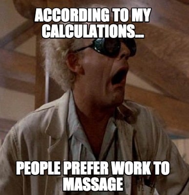 according-to-my-calculations...-people-prefer-work-to-massage