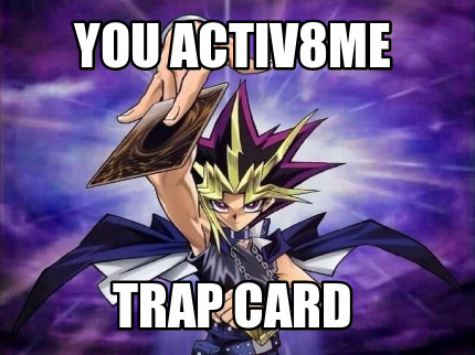 Meme Creator - Funny You Activ8me trap card Meme Generator at  !