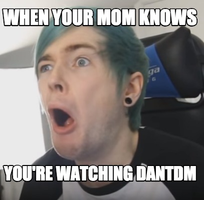 Meme Creator Funny When Your Mom Knows You Re Watching Dantdm Meme Generator At Memecreator Org Meme Creator Funny When Your Mom Knows You Re Watching Dantdm Meme Generator At Memecreator Org