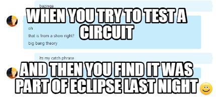 when-you-try-to-test-a-circuit-and-then-you-find-it-was-part-of-eclipse-last-nig