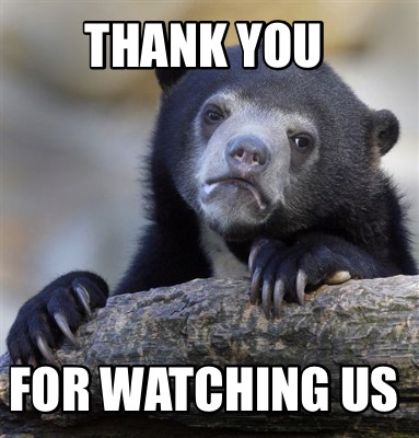 Meme Creator Funny Thank You For Watching Us Meme Generator At Memecreator Org Meme Creator Funny Thank You For Watching Us Meme Generator At Memecreator Org