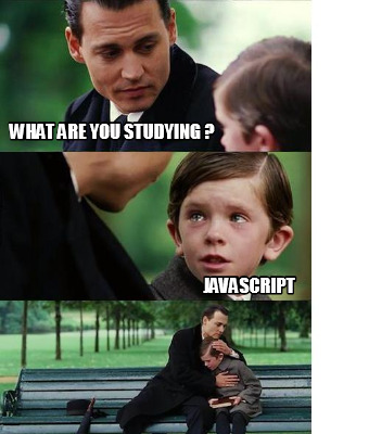 Meme Creator - Funny what are you studying ? javascript Meme Generator at ! Meme Creator - Funny what are you studying ? javascript Meme Generator at !