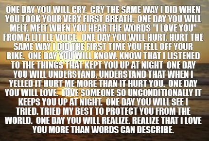 one-day-you-will-cry.-cry-the-same-way-i-did-when-you-took-your-very-first-breat