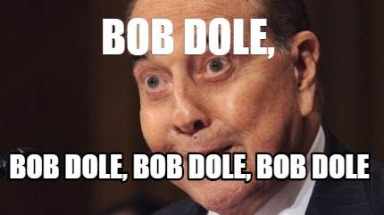 bob-dole-bob-dole-bob-dole-bob-dole