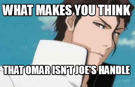 what-makes-you-think-that-omar-isnt-joes-handle