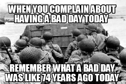 when-you-complain-about-having-a-bad-day-today-remember-what-a-bad-day-was-like-