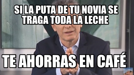 si-la-puta-de-tu-novia-se-traga-toda-la-leche-te-ahorras-en-caf