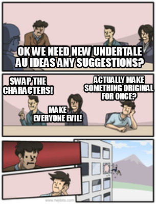 Meme Creator Funny Ok We Need New Undertale Au Ideas Any Suggestions Swap The Characters Make Eve Meme Generator At Memecreator Org