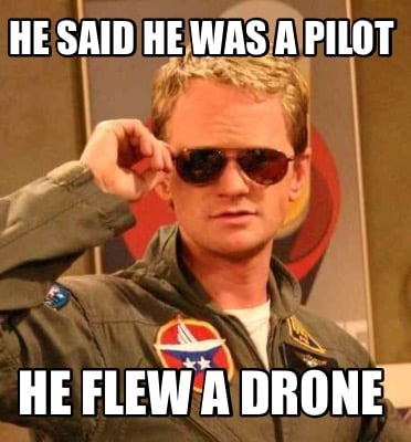 he-said-he-was-a-pilot-he-flew-a-drone