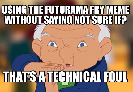 using-the-futurama-fry-meme-without-saying-not-sure-if-thats-a-technical-foul