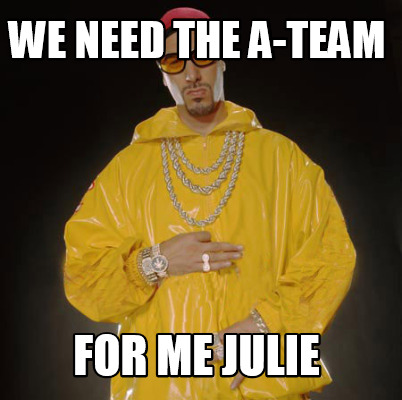 Meme Creator Funny We Need The A Team For Me Julie Meme Generator At Memecreator Org Meme Creator Funny We Need The A Team For Me Julie Meme Generator At Memecreator Org