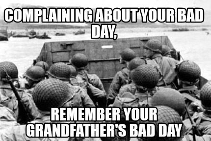 complaining-about-your-bad-day-remember-your-grandfathers-bad-day