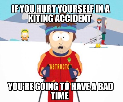 Meme Creator - Funny If you hurt yourself in a kiting accident You're going  to have a bad time Meme Generator at !