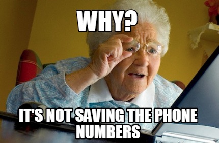 Meme Creator - Funny Why? It's not saving the phone numbers Meme Generator  at !