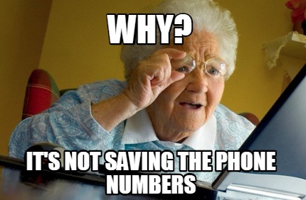 Meme Creator - Funny Why? It's not saving the phone numbers Meme Generator at ! Meme Creator - Funny Why? It's not saving the phone numbers Meme Generator at !