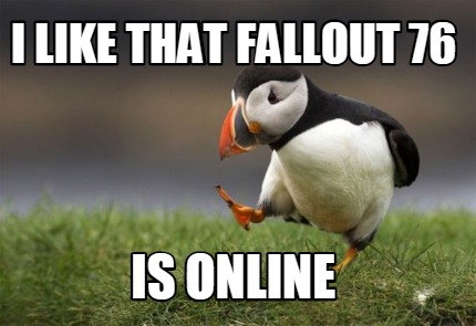 i-like-that-fallout-76-is-online