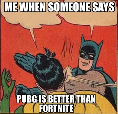 Meme Creator - Funny Me when someone says PUBG is better ... - 413 x 399 jpeg 67kB