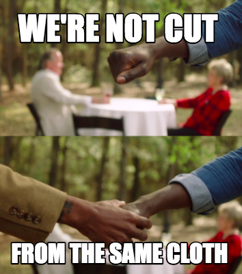 were-not-cut-from-the-same-cloth