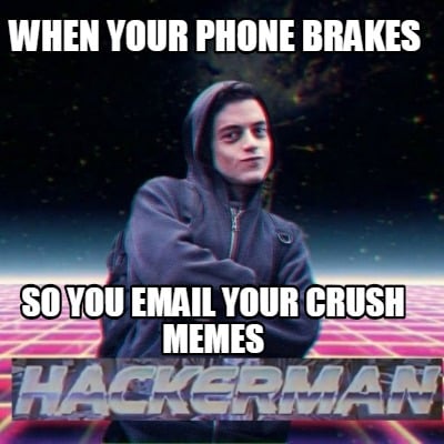 when-your-phone-brakes-so-you-email-your-crush-memes