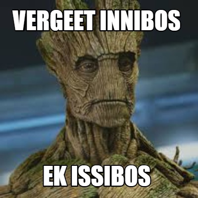 vergeet-innibos-ek-issibos