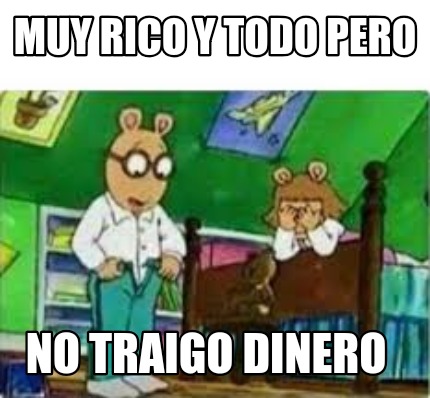 muy-rico-y-todo-pero-no-traigo-dinero
