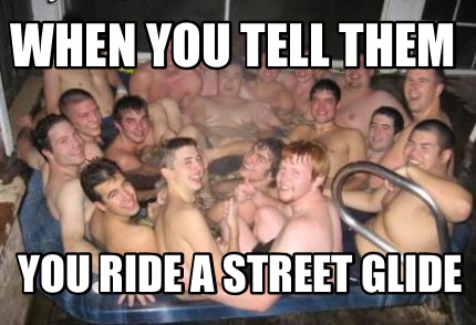 when-you-tell-them-you-ride-a-street-glide