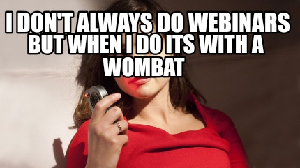 i-dont-always-do-webinars-but-when-i-do-its-with-a-wombat