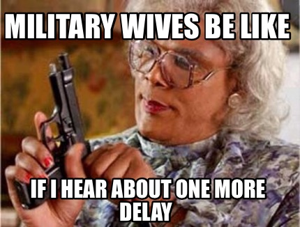 military-wives-be-like-if-i-hear-about-one-more-delay