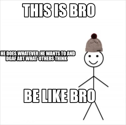 Meme Creator Funny This Is Bro He Does Whatever He Wants To And Dgaf Abt What Others Think Meme Generator At Memecreator Org