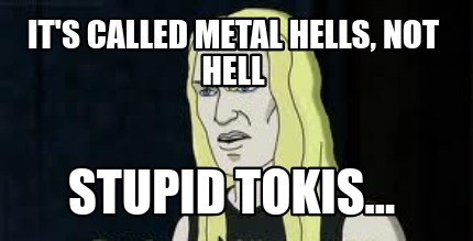 its-called-metal-hells-not-hell-stupid-tokis