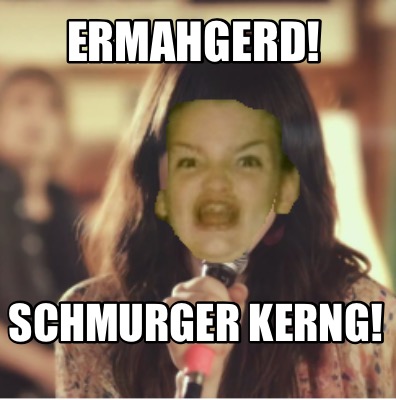 ermahgerd-schmurger-kerng