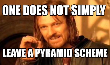 Meme Creator - Funny One Does not simply Leave a pyramid scheme Meme  Generator at !