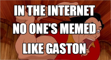 in-the-internet-like-gaston-no-ones-memed